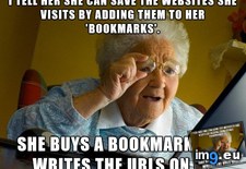 Tags: bookmark, grandma, laptop (Pict. in My r/ADVICEANIMALS favs)