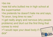 Tags: 4chan, anon, bully, runs, school (Pict. in My r/4CHAN favs)