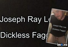 joseph-ray-lee-325651-1 (#Slut #Whore #Gay #Exposed #Fag #Control #Joseph #Blackmail #Waterford) - 75 KB Tags: balls, blackmail, control, dickless, exposed, fag, gay, joseph, lee, penectomy, ray, slut, waterford, whore (Pict. in Instant Upload)