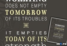 Tags: empites, empty, quotes, strength, tomorrow, troubles, wisdom, worrying (Pict. in Rehost)
